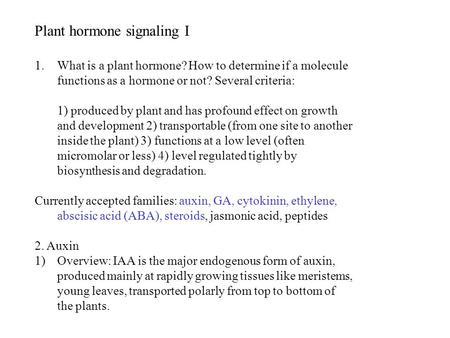 Plant hormone signaling I 1.What is a plant hormone? How to determine if a molecule functions as a hormone or not? Several criteria: 1) produced by plant.