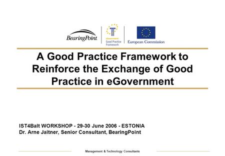 Management & Technology Consultants A Good Practice Framework to Reinforce the Exchange of Good Practice in eGovernment IST4Balt WORKSHOP - 29-30 June.