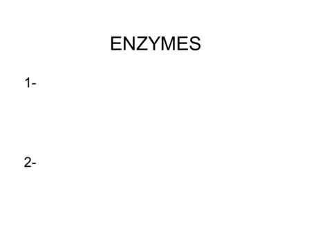 ENZYMES 1- 2-. Enzymes lower the activation energy of reactions.