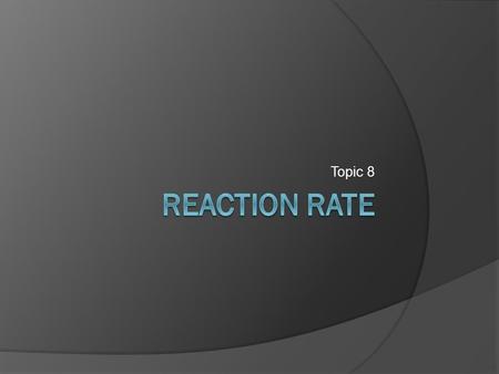 Topic 8 Reaction Rate.