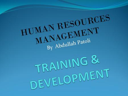 HUMAN RESOURCES MANAGEMENT By Abdullah Patoli. Training & Development Training means giving new or current employees the skills they need to perform their.