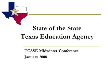 State of the State Texas Education Agency TCASE Midwinter Conference January 2008.