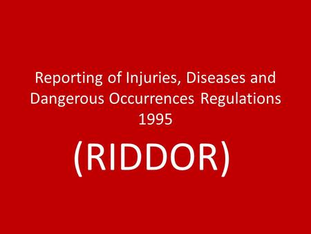 Reporting of Injuries, Diseases and Dangerous Occurrences Regulations 1995 (RIDDOR)