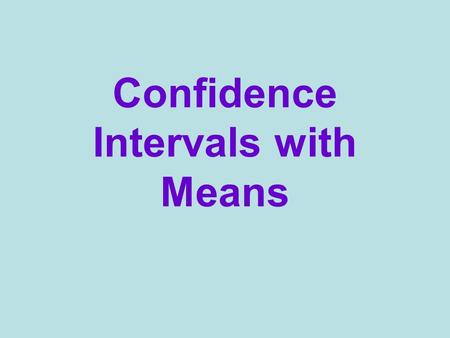 Confidence Intervals with Means. What is the purpose of a confidence interval? To estimate an unknown population parameter.