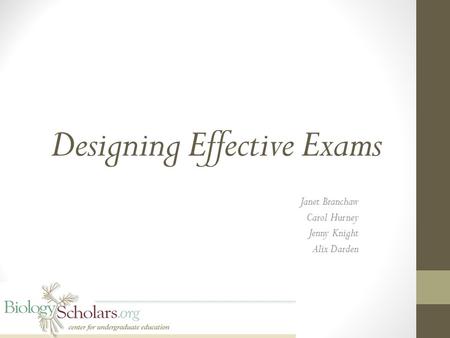 Designing Effective Exams Janet Branchaw Carol Hurney Jenny Knight Alix Darden.