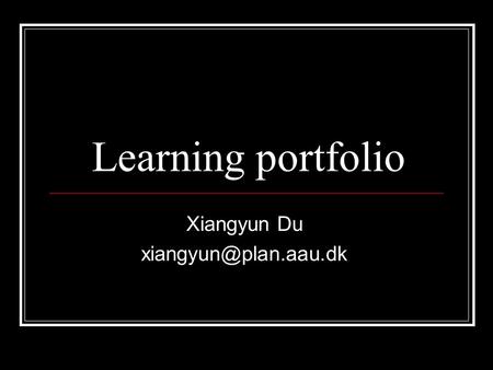 Xiangyun Du xiangyun@plan.aau.dk Learning portfolio Xiangyun Du xiangyun@plan.aau.dk.
