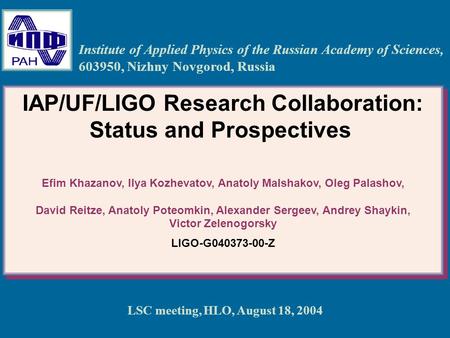 LSC meeting, HLO, August 18, 2004 IAP/UF/LIGO Research Collaboration: Status and Prospectives Efim Khazanov, Ilya Kozhevatov, Anatoly Malshakov, Oleg Palashov,