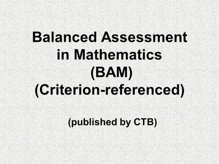Balanced Assessment in Mathematics (BAM) (Criterion-referenced)