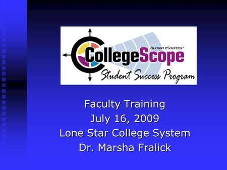 Faculty Training July 16, 2009 Lone Star College System Dr. Marsha Fralick.