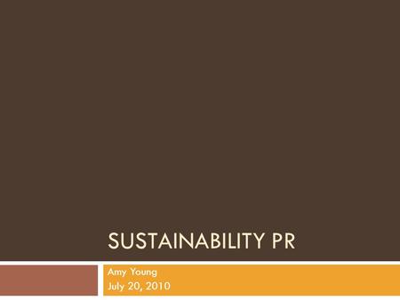 SUSTAINABILITY PR Amy Young July 20, 2010. Agenda  What is PR (and why do I care)?  Sustainability Committee challenges and how to frame solutions 