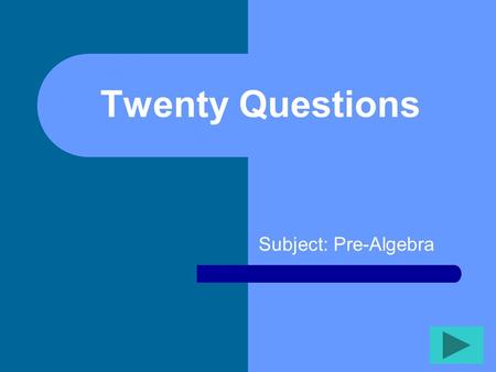 Twenty Questions Subject: Pre-Algebra Twenty Questions 12345 678910 1112131415 1617181920.