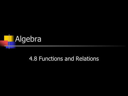Algebra 4.8 Functions and Relations Functions and Relations A relation is a set of ordered pairs A function is a rule that establishes a relationship.