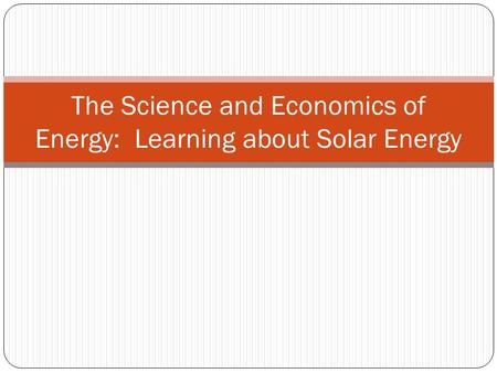 The Science and Economics of Energy: Learning about Solar Energy.