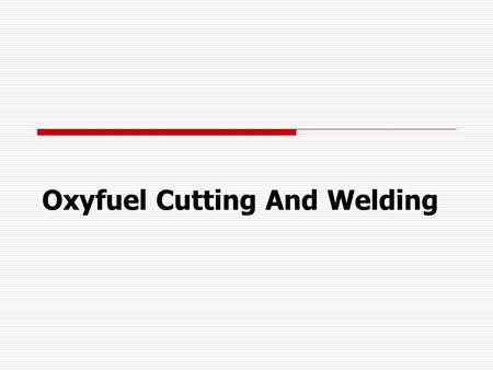 Oxyfuel Cutting And Welding. Introduction  Oxyfuel: the process of combining pure oxygen with a combustible fuel gas to produce a flame  Can be used.