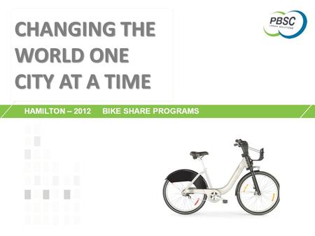 HAMILTON – 2012 BIKE SHARE PROGRAMS CHANGING THE WORLD ONE CITY AT A TIME.