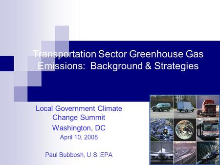 Transportation Sector Greenhouse Gas Emissions: Background & Strategies Local Government Climate Change Summit Washington, DC April 10, 2008 Paul Bubbosh,