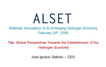 Materials Innovations In An Emerging Hydrogen Economy February 24 th, 2008 Title: Global Perspectives Towards the Establishment of the Hydrogen Economy.