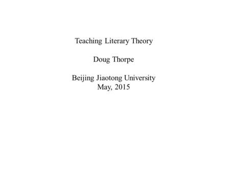 Teaching Literary Theory Doug Thorpe Beijing Jiaotong University May, 2015.
