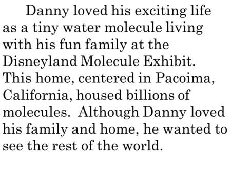 Danny loved his exciting life as a tiny water molecule living with his fun family at the Disneyland Molecule Exhibit. This home, centered in Pacoima, California,