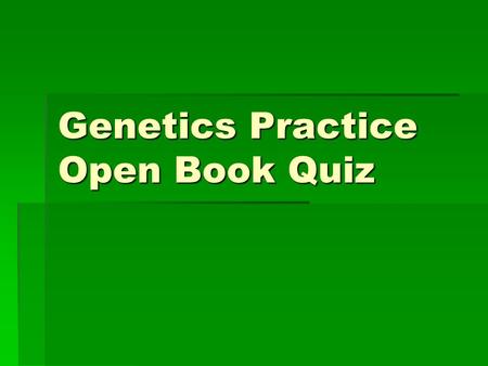 Genetics Practice Open Book Quiz