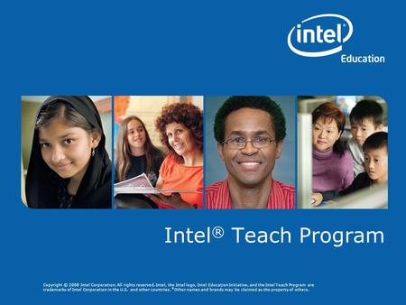 Copyright © 2008 Intel Corporation. All rights reserved. Intel, the Intel logo, Intel Education Initiative, and the Intel Teach Program are trademarks.
