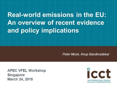 Real-world emissions in the EU: An overview of recent evidence and policy implications Peter Mock, Anup Bandivadekar APEC VFEL Workshop Singapore March.