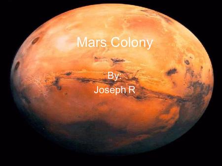 Mars Colony By: Joseph R. Oxygen Supply Have oxygen tank. Enough oxygen to support 500 people for six months. Brought up in liquid form. Heated up to.