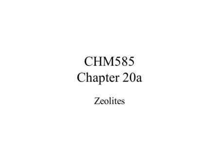 CHM585 Chapter 20a Zeolites. Hundreds of thousands of tons of zeolites are used every year, as water softeners in detergents, as catalysts, as adsorbents.
