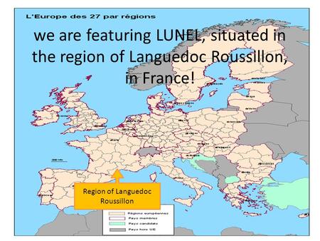 we are featuring LUNEL, situated in the region of Languedoc Roussillon, in France! Region of Languedoc Roussillon.
