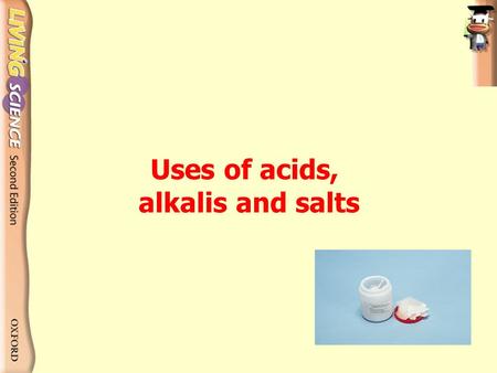 Uses of acids, alkalis and salts.