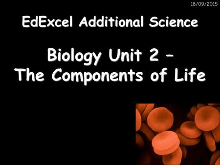 Biology Unit 2 – The Components of Life