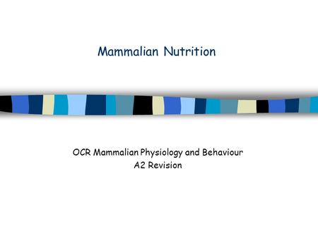 Mammalian Nutrition OCR Mammalian Physiology and Behaviour A2 Revision.