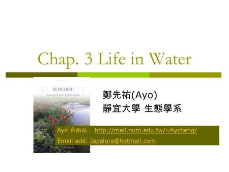 Chap. 3 Life in Water 鄭先祐 (Ayo) 靜宜大學 生態學系 Ayo 台南站：   add: