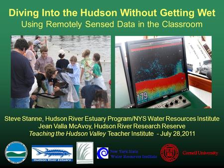Diving Into the Hudson Without Getting Wet Using Remotely Sensed Data in the Classroom Steve Stanne, Hudson River Estuary Program/NYS Water Resources Institute.