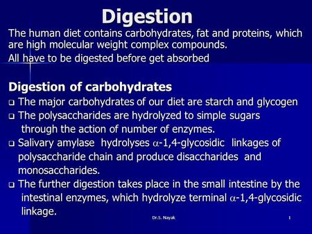 1Dr.S. Nayak Digestion Digestion The human diet contains carbohydrates, fat and proteins, which are high molecular weight complex compounds. All have to.