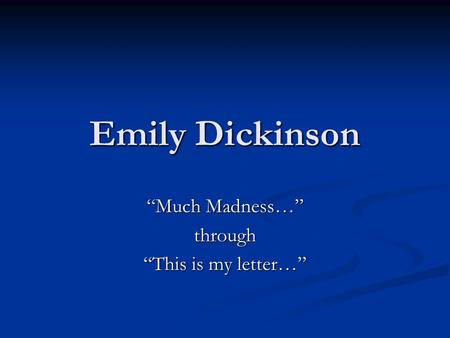 Emily Dickinson “Much Madness…” through “This is my letter…”