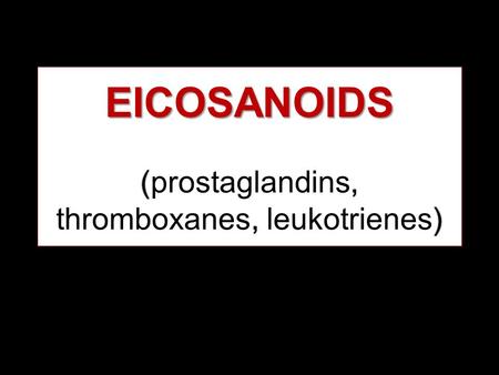 EICOSANOIDS (prostaglandins, thromboxanes, leukotrienes)
