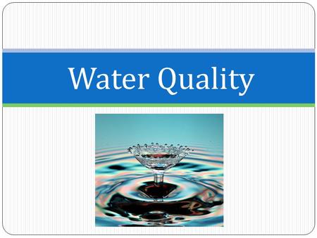 Water Quality. Indicators of Water Quality 1) Nitrates a) Eutrophication b) Algae Blooms 2) pH 3) Turbidity 4) Temperature 5) Dissolved Oxygen 6) Bioindicators.