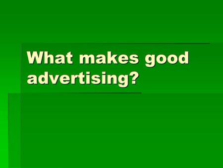 What makes good advertising?. Outlines  Examining the role of creativity in advertising.  The importance of targeting the right audience.  The old.