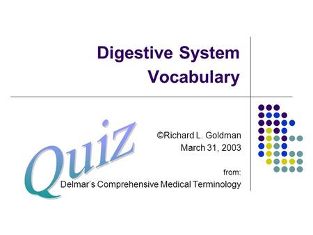 Digestive System Vocabulary ©Richard L. Goldman March 31, 2003 from: Delmar’s Comprehensive Medical Terminology.