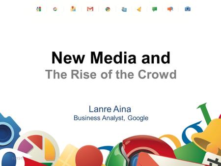 10/15/11 New Media and The Rise of the Crowd Lanre Aina Business Analyst, Google.