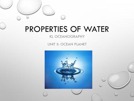 PROPERTIES OF WATER KL OCEANOGRAPHY UNIT II: OCEAN PLANET.
