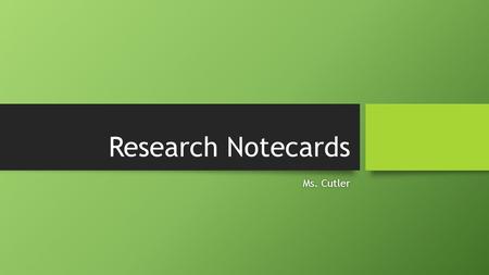 Research Notecards Ms. CutlerMs. Cutler. What is Research? Research is studying, finding, and exploring various sources in order to learn new facts Research.