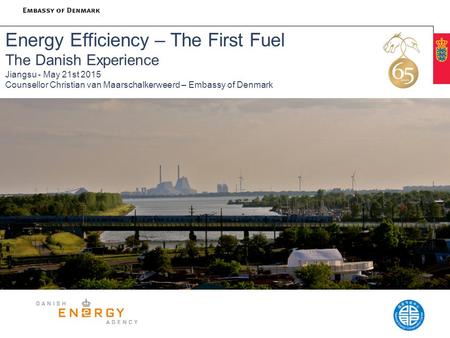 Energy Efficiency – The First Fuel The Danish Experience Jiangsu - May 21st 2015 Counsellor Christian van Maarschalkerweerd – Embassy of Denmark.