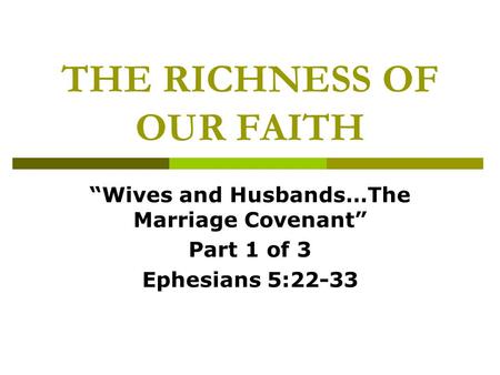 THE RICHNESS OF OUR FAITH “Wives and Husbands…The Marriage Covenant” Part 1 of 3 Ephesians 5:22-33.