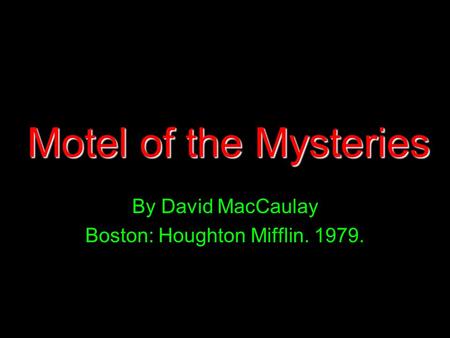 Motel of the Mysteries By David MacCaulay Boston: Houghton Mifflin. 1979.
