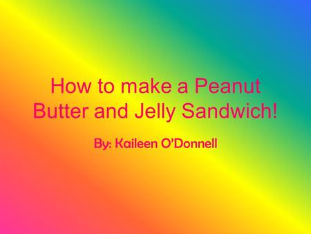 How to make a Peanut Butter and Jelly Sandwich!