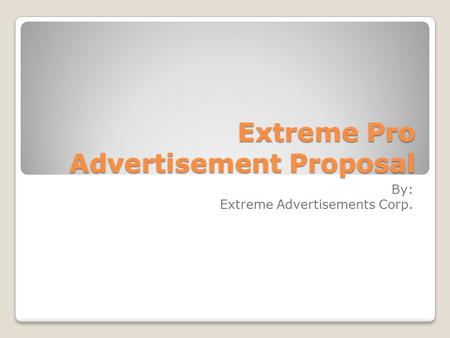 Extreme Pro Advertisement Proposal By: Extreme Advertisements Corp.