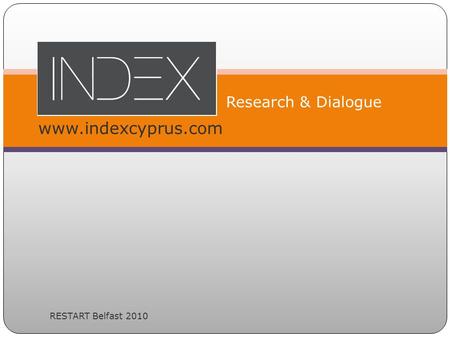 Www.indexcyprus.com Research & Dialogue RESTART Belfast 2010.