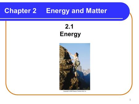 1 Chapter 2Energy and Matter 2.1 Energy. 2 makes objects move, makes things stop. is needed to “do work.” Is part of all chemical processes – either liberated.